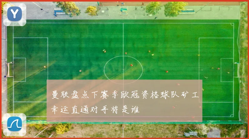 曼联盘点下赛季欧冠资格球队矿工幸运直通对手将是谁