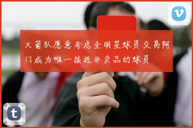 火箭队愿意考虑全明星球员交易阿门成为唯一接近非卖品的球员