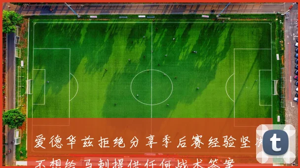 爱德华兹拒绝分享季后赛经验坚决不想给马刺提供任何战术答案